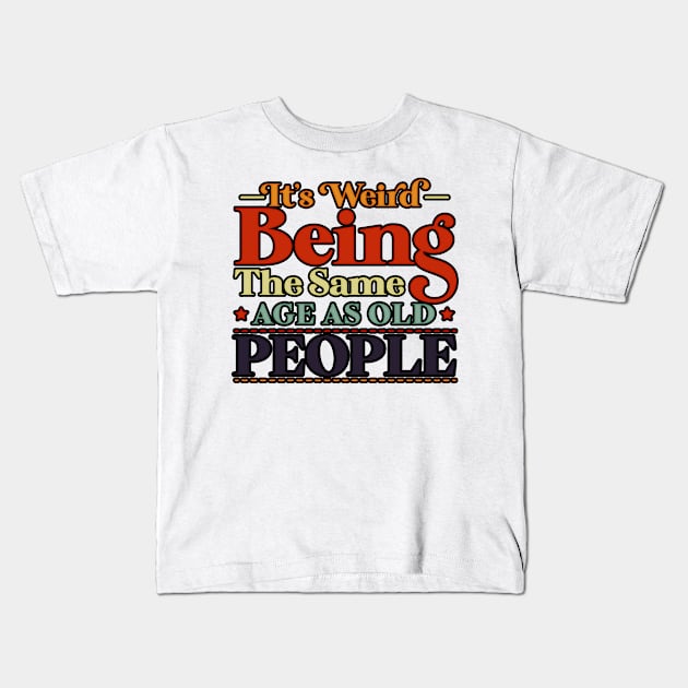 funny It's Weird Being The Same Age As Old People Retro Kids T-Shirt by masterpiecesai